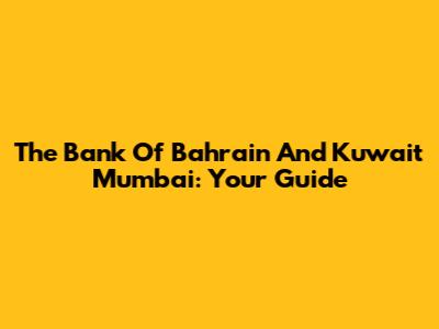 The Bank Of Bahrain And Kuwait Mumbai: Your Guide