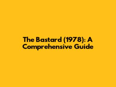 The Bastard (1978): A Comprehensive Guide