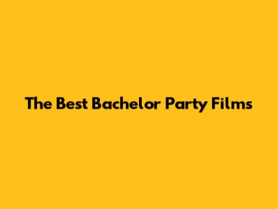 The Best Bachelor Party Films