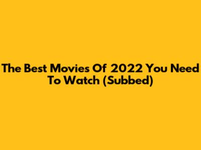 The Best Movies Of 2022 You Need To Watch (Subbed)