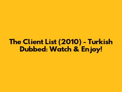 The Client List (2010) - Turkish Dubbed: Watch & Enjoy!