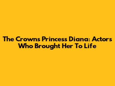 The Crown's Princess Diana: Actors Who Brought Her To Life