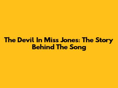 The Devil In Miss Jones: The Story Behind The Song