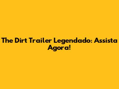The Dirt Trailer Legendado: Assista Agora!
