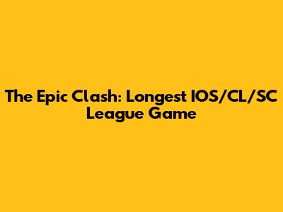 The Epic Clash: Longest IOS/CL/SC League Game