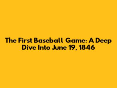 The First Baseball Game: A Deep Dive Into June 19, 1846