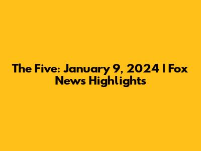 The Five: January 9, 2024 | Fox News Highlights