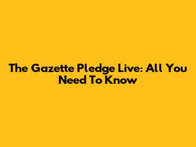 The Gazette Pledge Live: All You Need To Know