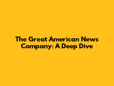 The Great American News Company: A Deep Dive