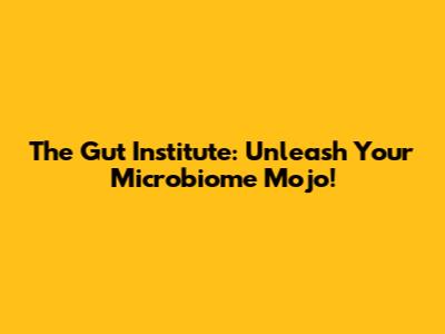 The Gut Institute: Unleash Your Microbiome Mojo!