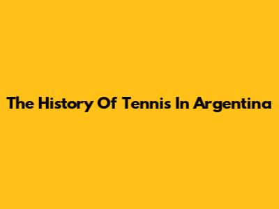 The History Of Tennis In Argentina
