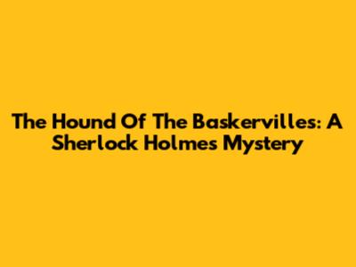 The Hound Of The Baskervilles: A Sherlock Holmes Mystery