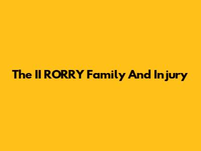 The II RORRY Family And Injury