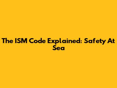 The ISM Code Explained: Safety At Sea