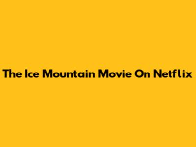 The Ice Mountain Movie On Netflix