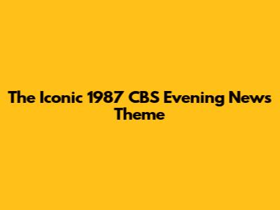 The Iconic 1987 CBS Evening News Theme