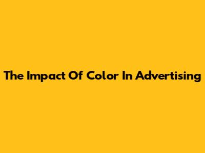 The Impact Of Color In Advertising