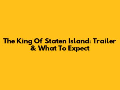 The King Of Staten Island: Trailer & What To Expect