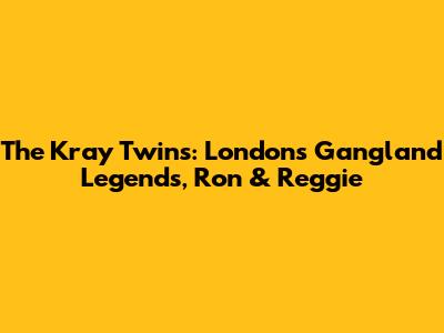 The Kray Twins: London's Gangland Legends, Ron & Reggie