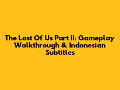 The Last Of Us Part II: Gameplay Walkthrough & Indonesian Subtitles