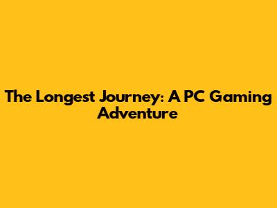 The Longest Journey: A PC Gaming Adventure