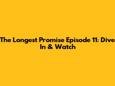 The Longest Promise Episode 11: Dive In & Watch