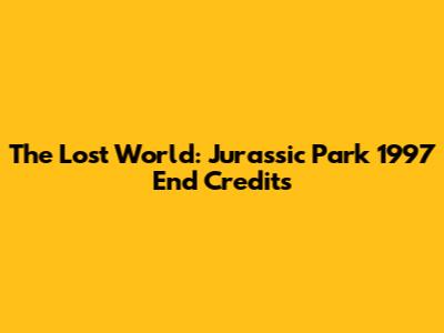 The Lost World: Jurassic Park 1997 End Credits