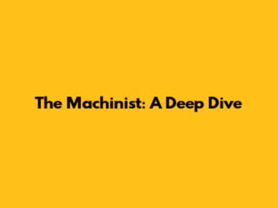 The Machinist: A Deep Dive