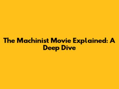 The Machinist Movie Explained: A Deep Dive