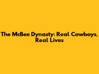 The McBee Dynasty: Real Cowboys, Real Lives
