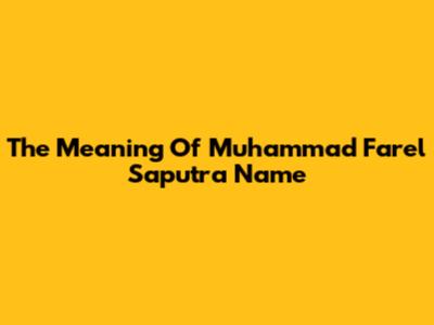 The Meaning Of Muhammad Farel Saputra Name
