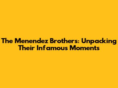 The Menendez Brothers: Unpacking Their Infamous Moments
