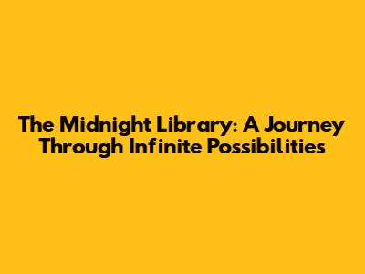 The Midnight Library: A Journey Through Infinite Possibilities