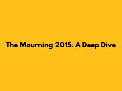 The Mourning 2015: A Deep Dive