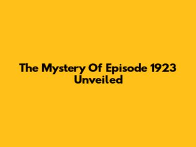 The Mystery Of Episode 1923 Unveiled