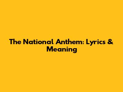 The National Anthem: Lyrics & Meaning