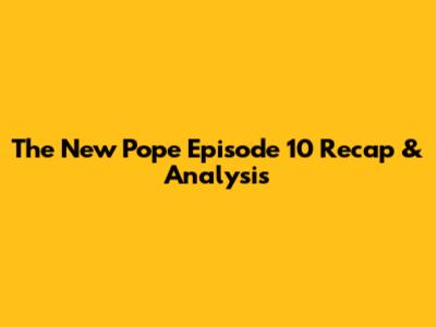 The New Pope Episode 10 Recap & Analysis