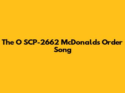 The O SCP-2662 McDonald's Order Song