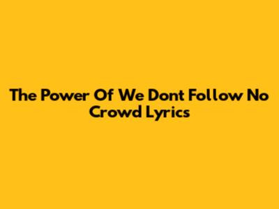The Power Of 'We Don't Follow No Crowd' Lyrics