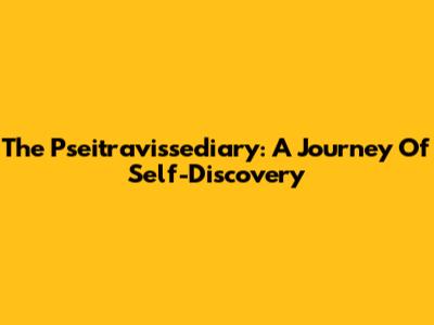 The Pseitravissediary: A Journey Of Self-Discovery