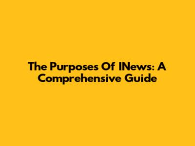 The Purposes Of INews: A Comprehensive Guide