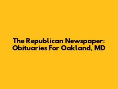 The Republican Newspaper: Obituaries For Oakland, MD