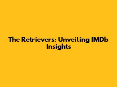 The Retrievers: Unveiling IMDb Insights