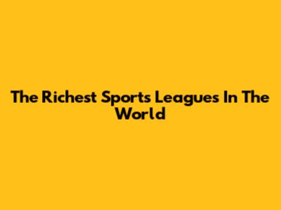 The Richest Sports Leagues In The World
