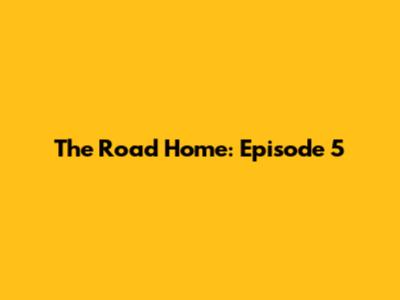 The Road Home: Episode 5