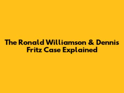The Ronald Williamson & Dennis Fritz Case Explained
