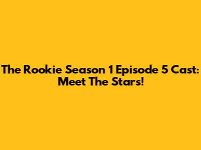 The Rookie Season 1 Episode 5 Cast: Meet The Stars!