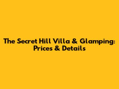 The Secret Hill Villa & Glamping: Prices & Details