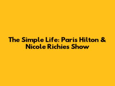 The Simple Life: Paris Hilton & Nicole Richie's Show