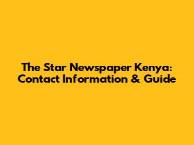The Star Newspaper Kenya: Contact Information & Guide